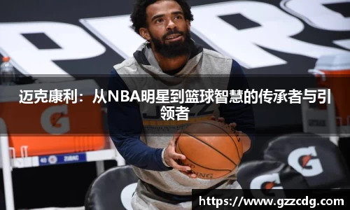 迈克康利：从NBA明星到篮球智慧的传承者与引领者